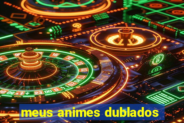 meus animes dublados